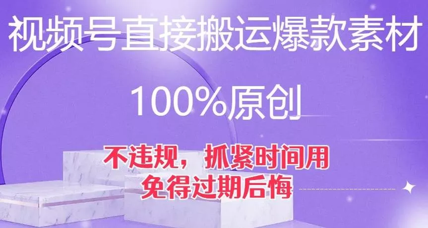视频号直接搬运爆款素材，100%原创，不违规，抓紧时间用，免得过期后悔【揭秘】-山河网创