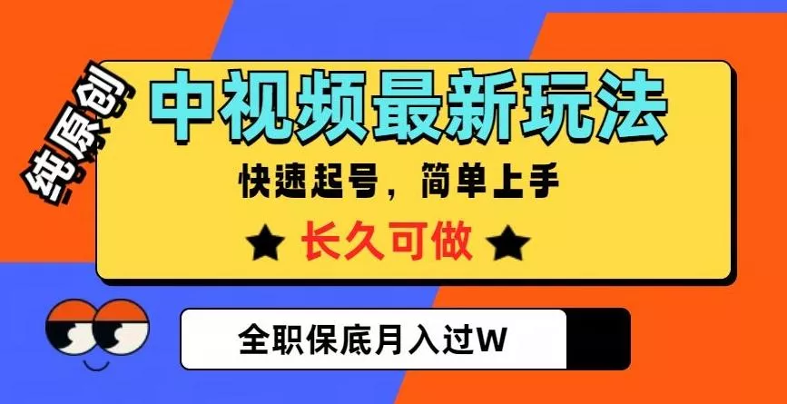 中视频最新玩法，纯原创，项目长久快速起号，简单上手，全职保底月入过W【揭秘】-山河网创