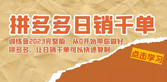 拼多多日销千单训练营2023完整版，从0开始带你做好拼多多，让日销千单可…-山河网创