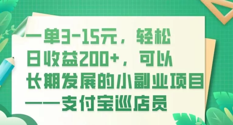 一单3-15元，轻松日收益200+，可以长期发展的小副业项目——支付宝巡店员-山河网创