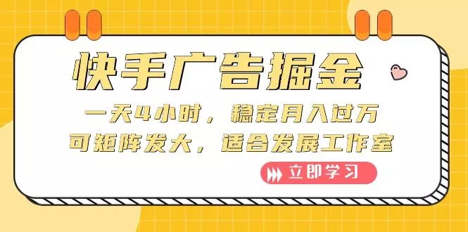快手广告掘金：一天4小时，稳定月入过万，可矩阵发大，适合发展工作室-山河网创