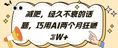 减肥，经久不衰的话题，巧用AI两个月狂挣2W+-山河网创