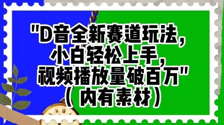 抖音全新赛道玩法，小白轻松上手，视频播放量破百万（内有素材）【揭秘】-山河网创