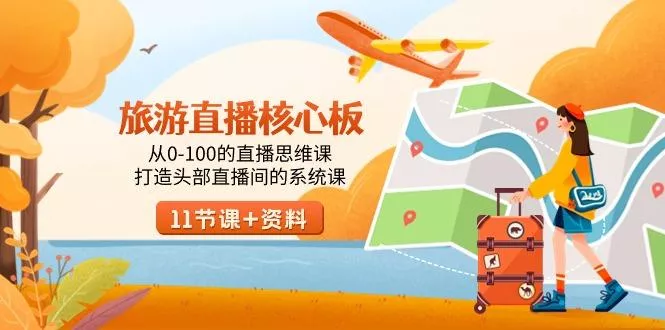 旅游-直播核心板，从0-100的直播思维课，打造头部直播间的系统课-山河网创