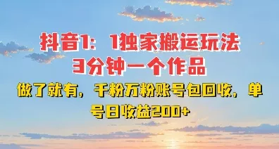 DY独家1：1搬运玩法，3分钟搞定一个作品，千粉万粉账号包回收，单号日收益2张【揭秘】-山河网创