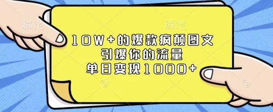 10W+的爆款疯颠图文，引爆你的流量，单日变现1k【揭秘】-山河网创