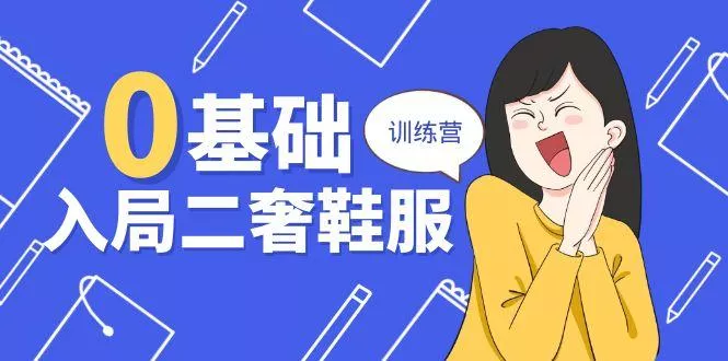 0基础入局-二奢 鞋服训练营，十二年 奢侈品 创业导师分享(20节课-山河网创