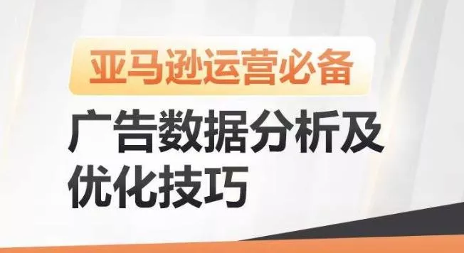 亚马逊广告数据分析及优化技巧，高效提升广告效果，降低ACOS，促进销量持续上升-山河网创