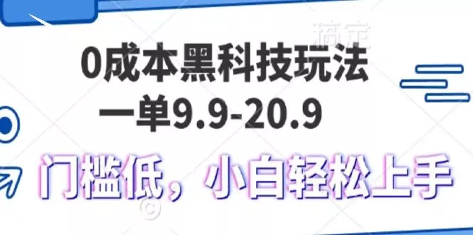 0成本黑科技玩法，一单9.9单日变现1000＋，小白轻松易上手-山河网创