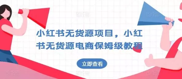小红书无货源项目，小红书无货源电商保姆级教程【揭秘】-山河网创