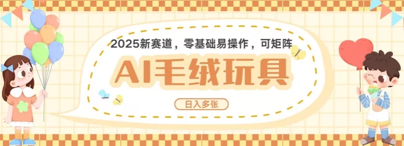 2025AI卡通玩偶赛道，每天五分钟，日入好几张，全程AI操作，可矩阵操作放大收益-山河网创