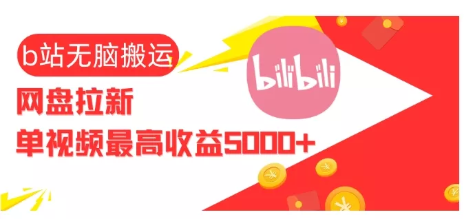 视频无脑搬运b站网盘拉新，单视频最高收益5k+【揭秘】-山河网创