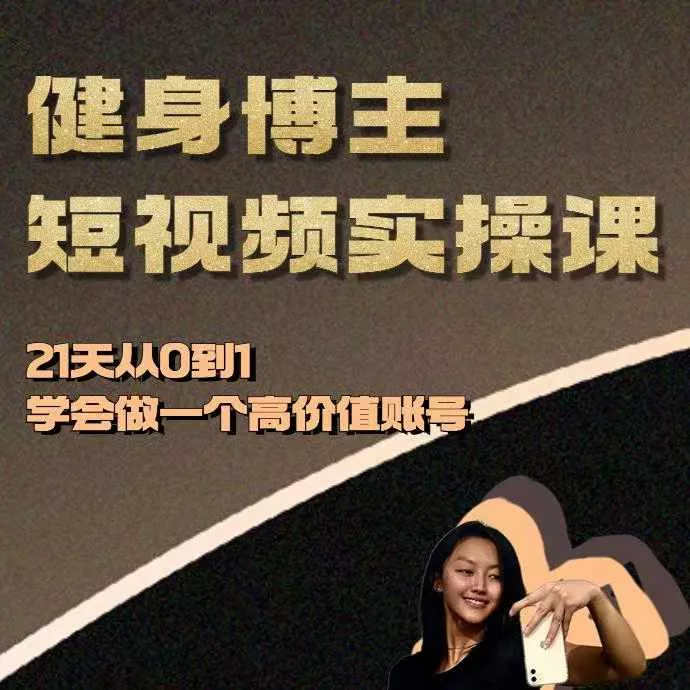 健身博主短视频实操课——21天从0到1学会做一个高价值账号-山河网创