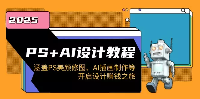PS+AI设计教程：涵盖PS美颜修图、AI插画制作等，开启设计赚钱之旅-山河网创