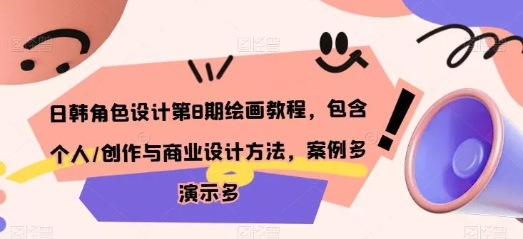 日韩角色设计第8期绘画教程，包含个人/创作与商业设计方法，案例多演示多-山河网创