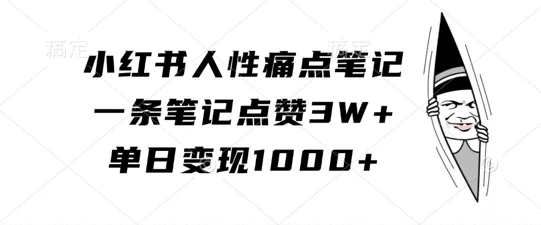 小红书人性痛点笔记，一条笔记点赞3W+，单日变现1k-山河网创