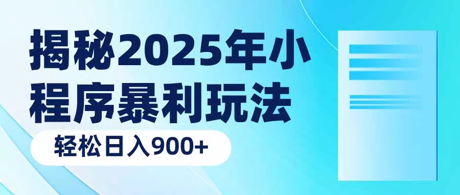 揭秘2025年小程序暴利玩法：轻松日入900+-山河网创