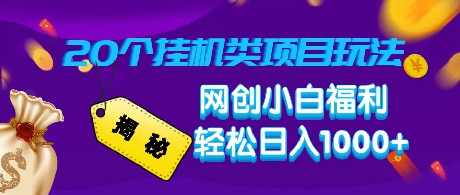 揭秘20种挂机类项目玩法 网创小白福利轻松日入1000+-山河网创