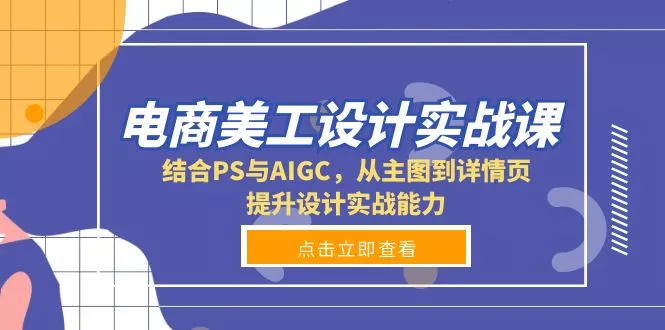 电商美工设计实战课，结合PS与AIGC，从主图到详情页，提升设计实战能力-山河网创