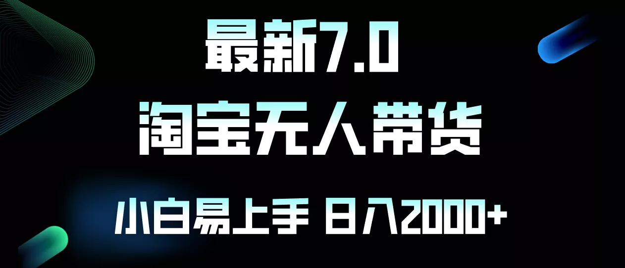 最新淘宝无人卖货7.0，简单无脑，小白易操作，日躺赚2000+-山河网创