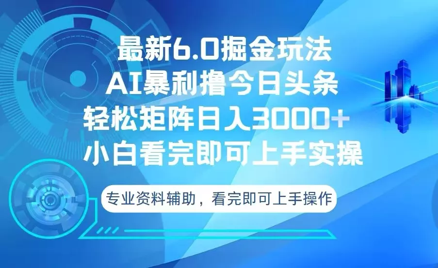 今日头条最新6.0掘金玩法，轻松矩阵日入3000+-山河网创