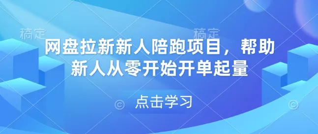 网盘拉新新人陪跑项目，帮助新人从零开始开单起量-山河网创