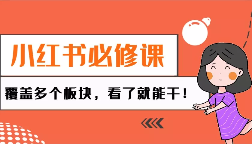 小红书必修课：电商/无人/获客/种草/mcn/直播等多个板块，看了就能干！-山河网创