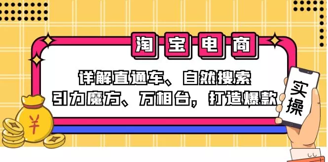 2024淘宝电商课程：详解直通车、自然搜索、引力魔方、万相台，打造爆款-山河网创