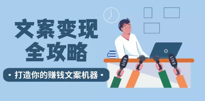 文案变现全攻略：12个技巧深度剖析，打造你的赚钱文案机器-山河网创