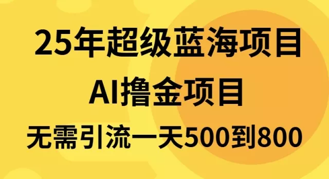25年超级蓝海项目一天800+，半搬砖项目，不需要引流-山河网创