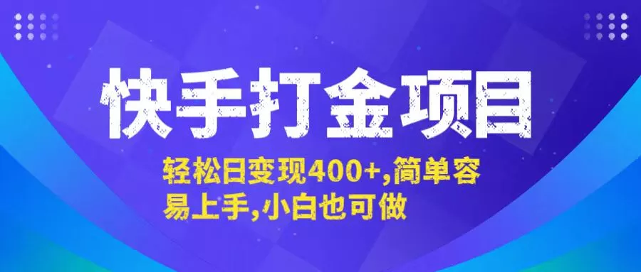 快手打金项目，轻松日变现400+，简单容易上手，小白也可做-山河网创