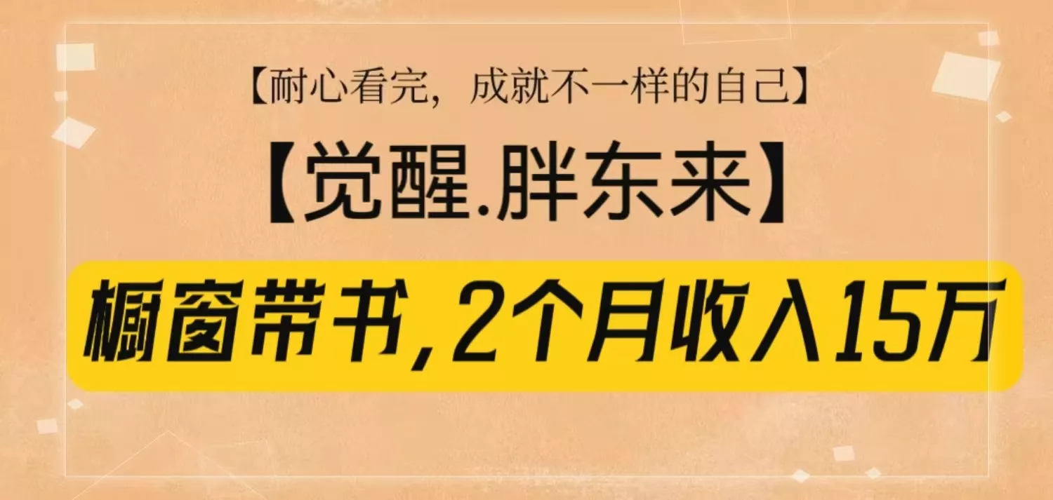 橱窗带书《觉醒，胖东来》，2个月收入15W，没难度只照做！-山河网创