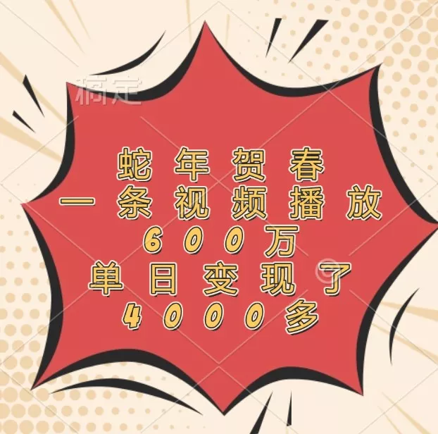 蛇年贺春，一条视频播放600万，单日变现了4000多-山河网创