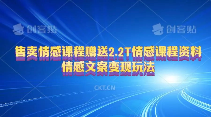 售卖情感课程，赠送2.2T情感课程资料，情感文案变现玩法-山河网创