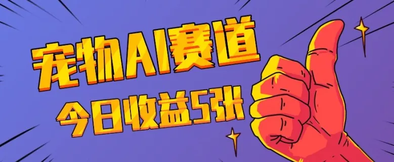 三天一万赞，宠物AI蓝海赛道，今日收入五张【揭秘】-山河网创