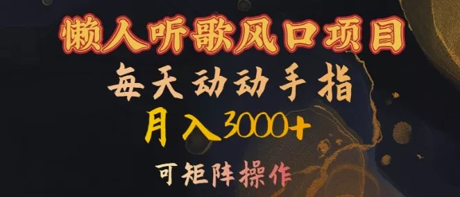 懒人听歌风口项目，每天动动手指月入3000+，可矩阵操作【揭秘】-山河网创