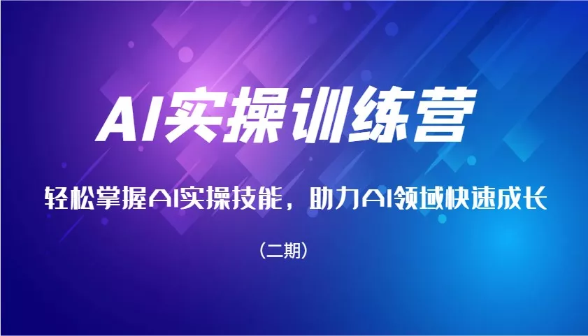AI实操训练营，轻松掌握AI实操技能，助力AI领域快速成长(二期)-山河网创