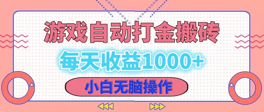 老款游戏自动打金搬砖，每天收益1000+ 小白无脑操作-山河网创