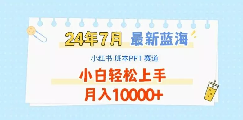 2024年7月最新蓝海赛道，小红书班本PPT项目，小白轻松上手，月入1W+【揭秘】-山河网创