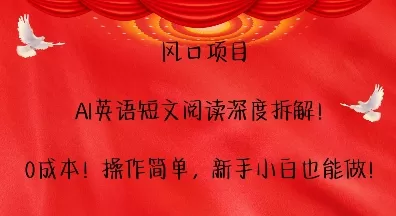 风口项目，AI英语短文阅读深度拆解，0成本，操作简单，新手小白也能做-山河网创