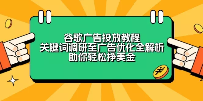 谷歌广告投放教程：关键词调研至广告优化全解析，助你轻松挣美金-山河网创