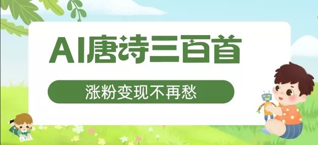 AI唐诗三百首，涨粉变现不再愁，非常适合宝妈的副业【揭秘】-山河网创