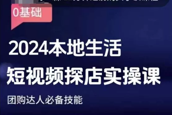 团购达人短视频课程，2024本地生活短视频探店实操课，团购达人必备技能-山河网创
