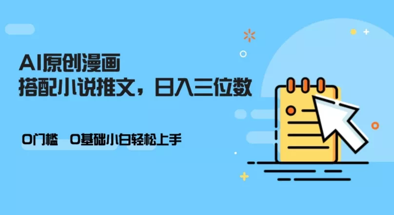 AI做小说推文，0门槛，小白轻松日入三位数-山河网创