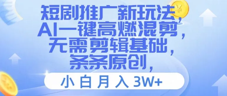 短剧推广新玩法，AI一键高燃混剪，无需剪辑基础，条条原创，小白月入3W+【揭秘】-山河网创