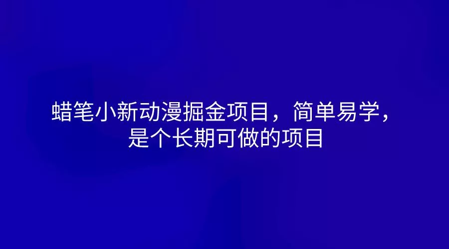 蜡笔小新动漫掘金项目，简单易学，是个长期可做的项目-山河网创