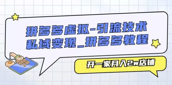 拼多多虚拟-引流技术与私域变现_拼多多教程：开一家月入2w店铺-山河网创