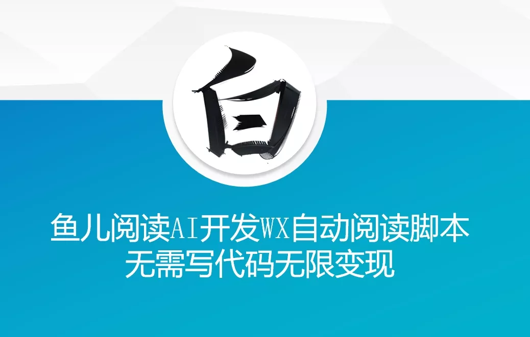 ‘鱼儿阅读’利用AI无需写代码开发自动微信自动阅读脚本无限变现【揭秘】-山河网创
