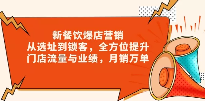 新 餐饮爆店营销，从选址到锁客，全方位提升门店流量与业绩，月销万单-山河网创
