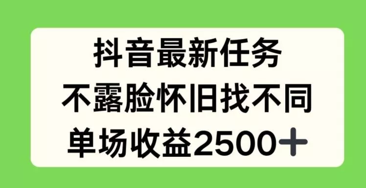 抖音最新任务，不露脸怀旧找不同，单场收益2.5k【揭秘】-山河网创